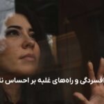درمان افسردگی و راه‌های غلبه بر احساس ناامیدی